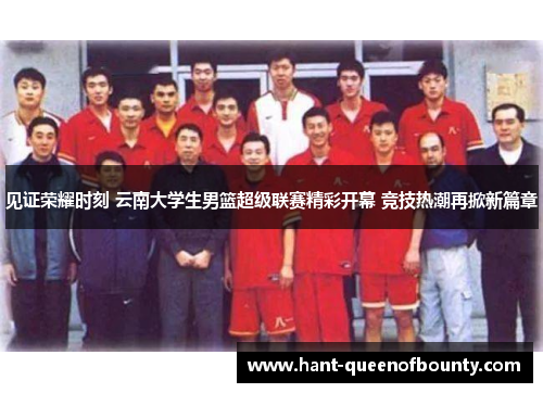见证荣耀时刻 云南大学生男篮超级联赛精彩开幕 竞技热潮再掀新篇章