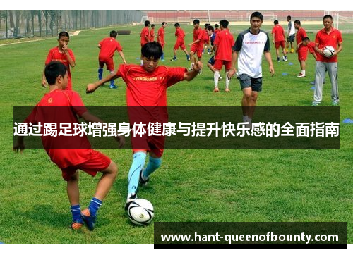 通过踢足球增强身体健康与提升快乐感的全面指南