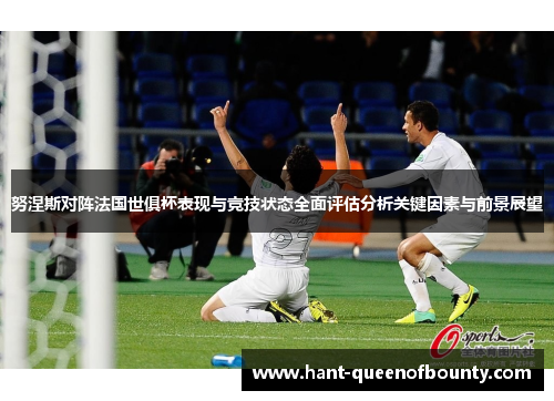努涅斯对阵法国世俱杯表现与竞技状态全面评估分析关键因素与前景展望