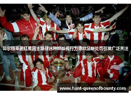 贝尔格莱德红星因主场球迷种族歧视行为遭欧足联处罚引发广泛关注